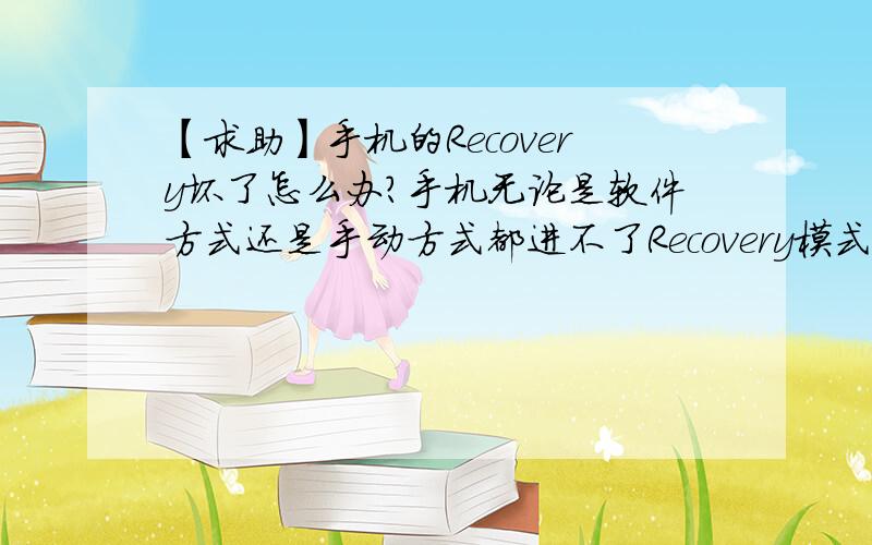 【求助】手机的Recovery坏了怎么办?手机无论是软件方式还是手动方式都进不了Recovery模式,一要开启Recovery模式就会出现这种情况：先是显示开机智薄字样,然后又灭掉,然后再自动开机.求救~现