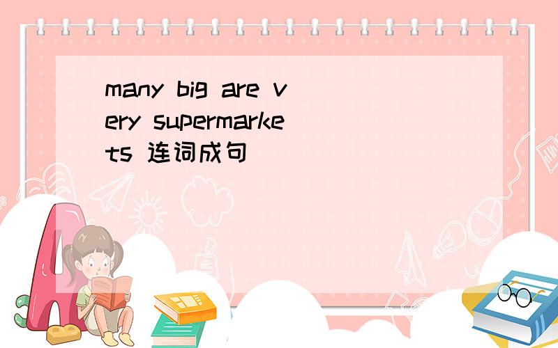 many big are very supermarkets 连词成句