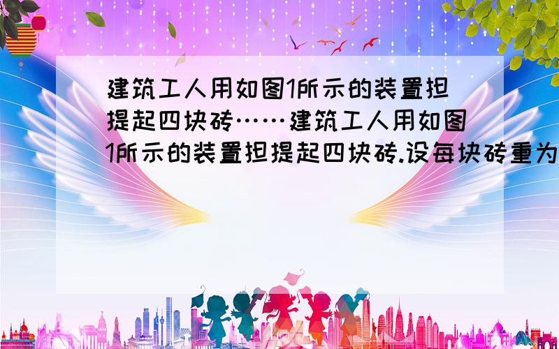 建筑工人用如图1所示的装置担提起四块砖……建筑工人用如图1所示的装置担提起四块砖.设每块砖重为G,当砖被提起后处于静止时,第二块砖左右两面受到的摩擦力是：（ ）A．左右两面分别