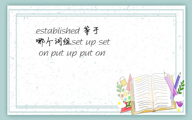 established 等于哪个词组set up set on put up put on