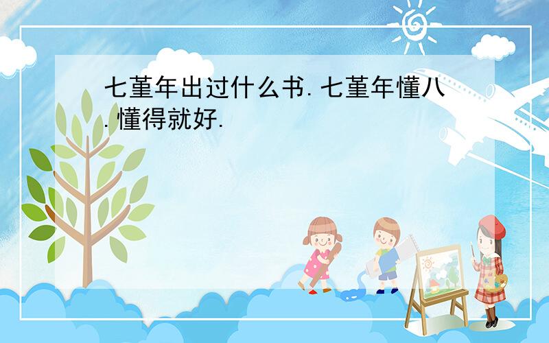 七堇年出过什么书.七堇年懂八.懂得就好.