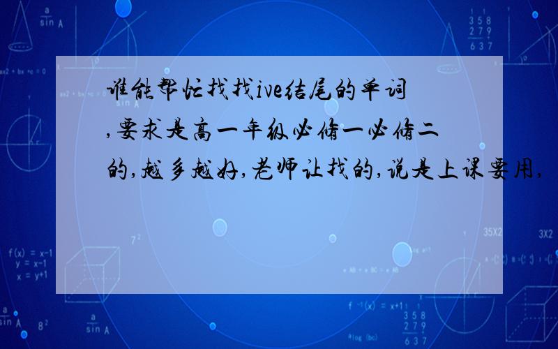 谁能帮忙找找ive结尾的单词,要求是高一年级必修一必修二的,越多越好,老师让找的,说是上课要用,