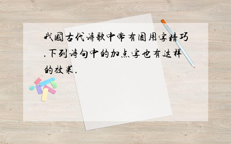 我国古代诗歌中常有因用字精巧.下列诗句中的加点字也有这样的效果.