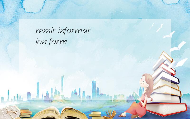 remit information form