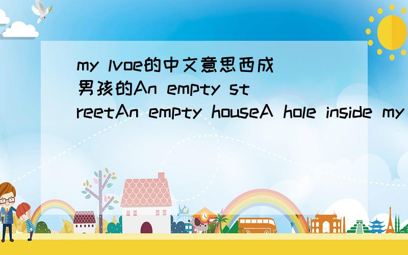 my lvoe的中文意思西成男孩的An empty streetAn empty houseA hole inside my heartI'm all aloneAnd the rooms are getting smallerI wonder howI wonder whyI wonder where they areThe days we hadThe songs we sang together (oh yeah)And oh my loveI'm