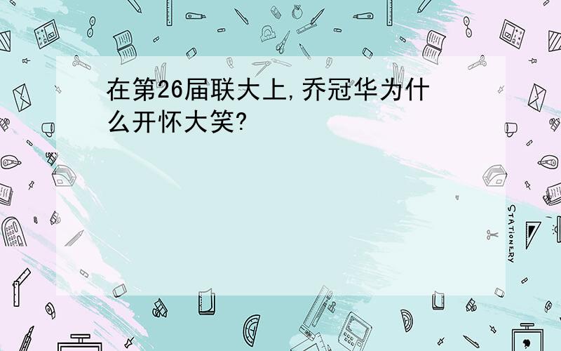 在第26届联大上,乔冠华为什么开怀大笑?