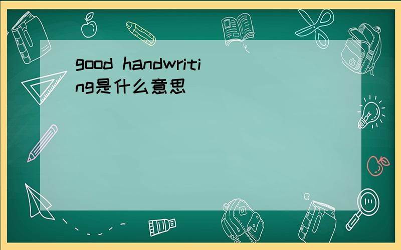 good handwriting是什么意思