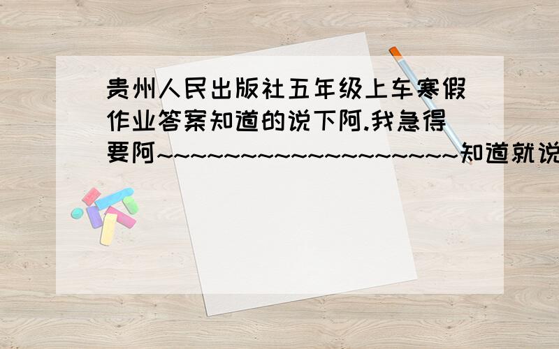 贵州人民出版社五年级上车寒假作业答案知道的说下阿.我急得要阿~~~~~~~~~~~~~~~~~~知道就说阿~~~~~~~~~~~ 就两天啦