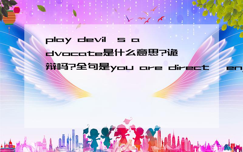 play devil's advocate是什么意思?诡辩吗?全句是you are direct, enjoy playing devil's advocate and neither fear nor avoid discussions.