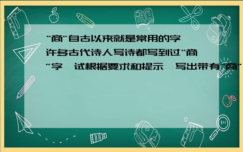 “商”自古以来就是常用的字,许多古代诗人写诗都写到过“商”字,试根据要求和提示,写出带有“商”字的有关诗句.做生意的人：（提示：白居易《琵琶行》）卖场的人：（提示：杜牧《泊