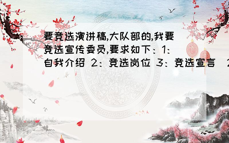 要竞选演讲稿,大队部的,我要竞选宣传委员,要求如下：1：自我介绍 2：竞选岗位 3：竞选宣言（20字以内