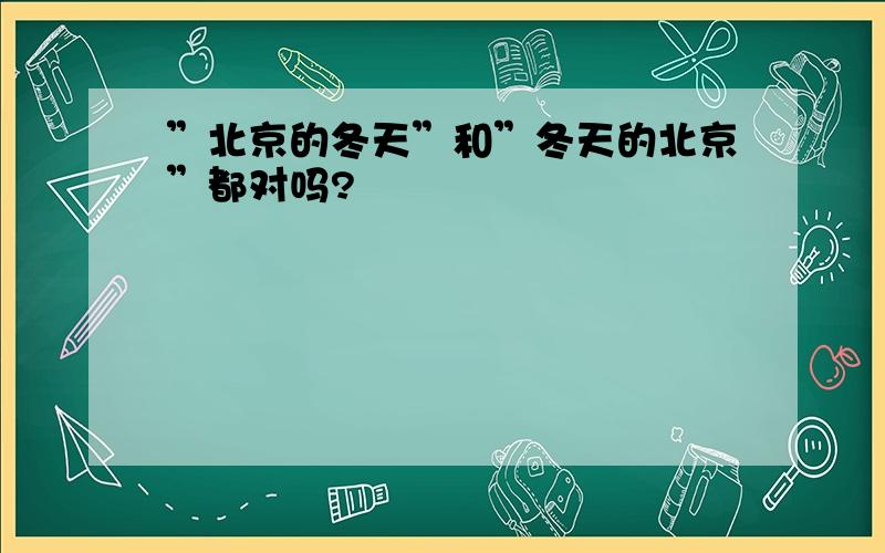 ”北京的冬天”和”冬天的北京”都对吗?