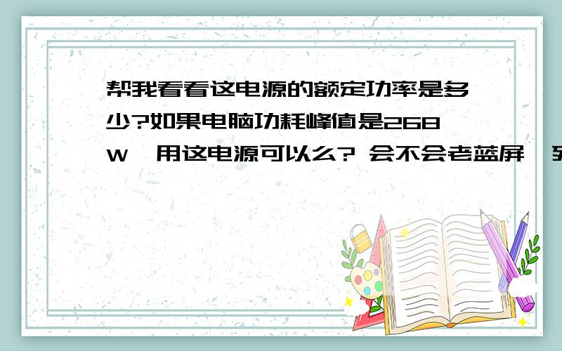 帮我看看这电源的额定功率是多少?如果电脑功耗峰值是268W  用这电源可以么? 会不会老蓝屏、死机?