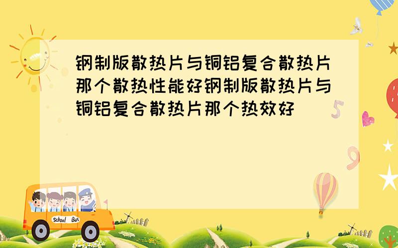 钢制版散热片与铜铝复合散热片那个散热性能好钢制版散热片与铜铝复合散热片那个热效好