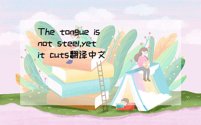 The tongue is not steel,yet it cuts翻译中文