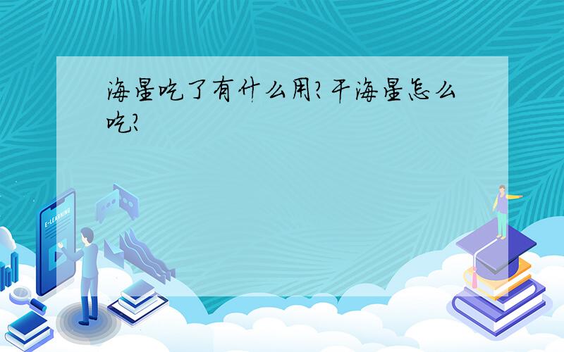 海星吃了有什么用?干海星怎么吃?