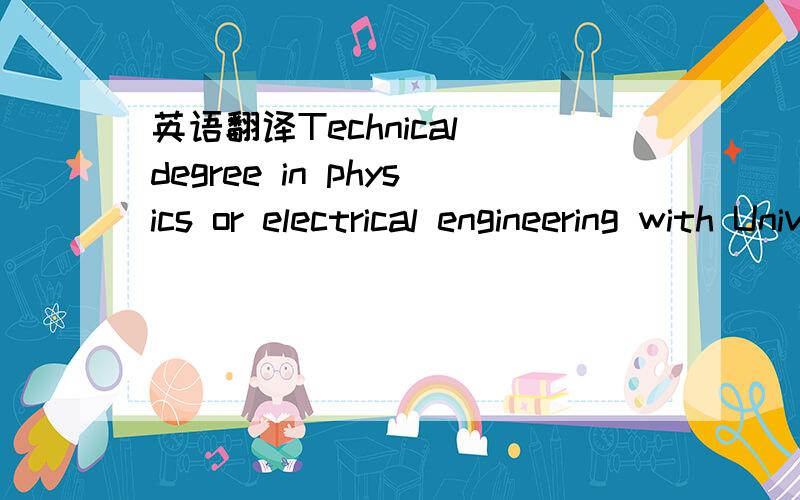 英语翻译Technical degree in physics or electrical engineering with University or above;Master preferred(MBA is defintely a plus); or business degree with 4-5 years