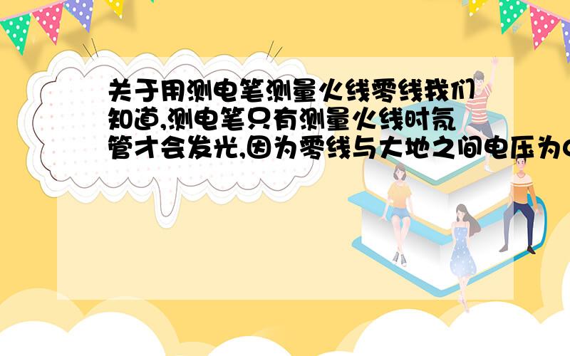 关于用测电笔测量火线零线我们知道,测电笔只有测量火线时氖管才会发光,因为零线与大地之间电压为0v,但是我们目前家庭电路属于交流电路,频率为50HZ,所以火零线之间在不断进行快速交替,