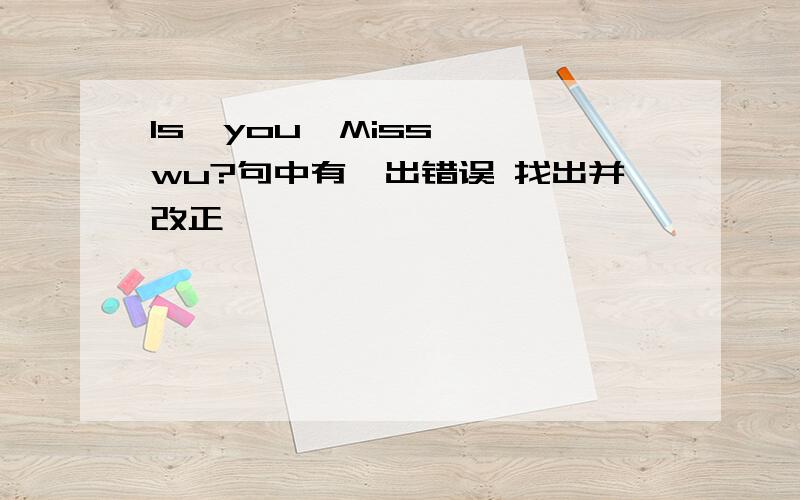 Is  you  Miss wu?句中有一出错误 找出并改正