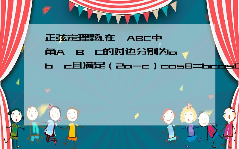 正弦定理题1.在△ABC中,角A、B、C的对边分别为a,b,c且满足（2a-c）cosB=bcosC.（1）求角B大小.（2）设m=（sinA,cos2A）,n=（4K,1）（k>1）,m•n的最大值为5,求k值.2.如果△A1B1C1的三个内角的余弦值分