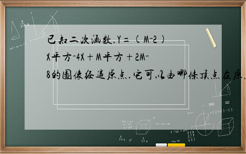 已知二次涵数.Y=(M-2)X平方-4X+M平方+2M-8的图像经过原点.它可以由哪条顶点在原点的抛物线经过平移得到