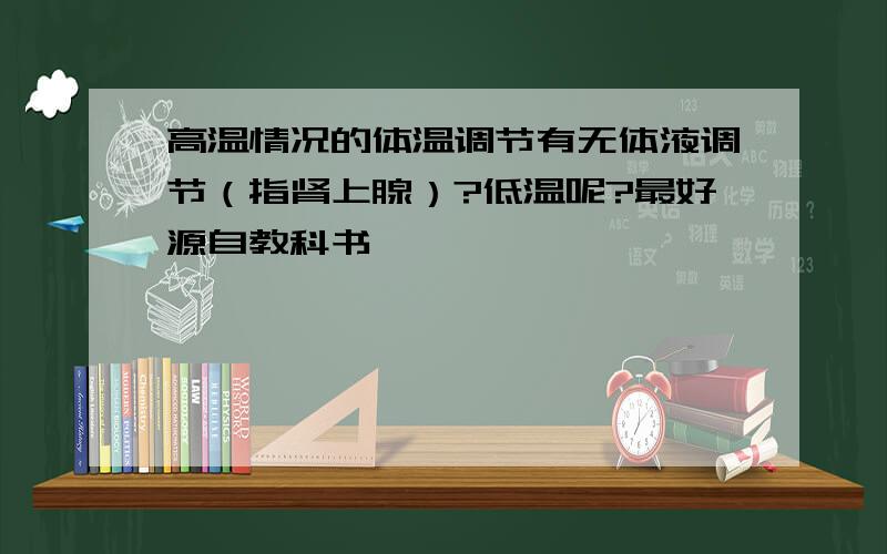 高温情况的体温调节有无体液调节（指肾上腺）?低温呢?最好源自教科书