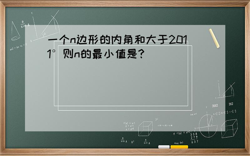 一个n边形的内角和大于2011°则n的最小值是?