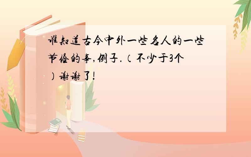 谁知道古今中外一些名人的一些节俭的事,例子.（不少于3个）谢谢了!