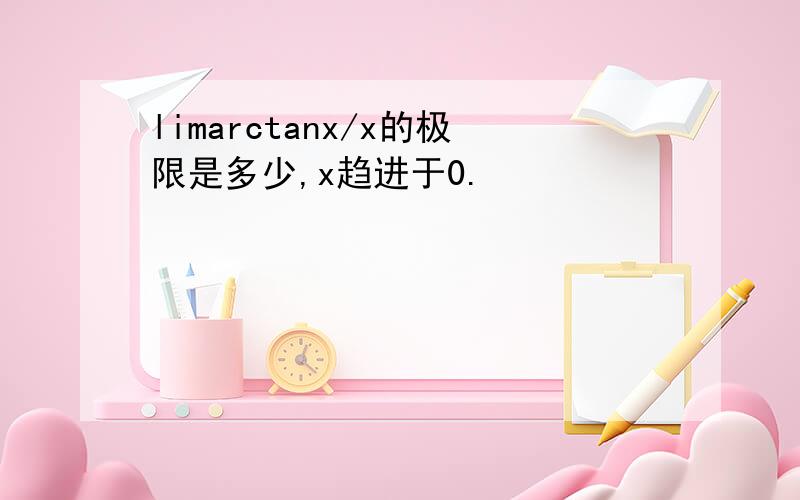 limarctanx/x的极限是多少,x趋进于0.