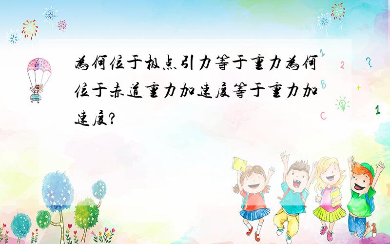 为何位于极点引力等于重力为何位于赤道重力加速度等于重力加速度?