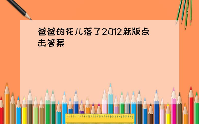 爸爸的花儿落了2012新版点击答案