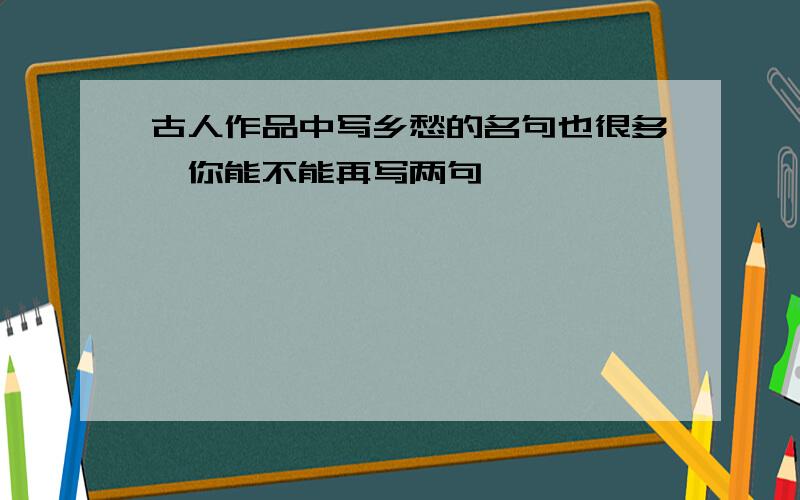 古人作品中写乡愁的名句也很多,你能不能再写两句