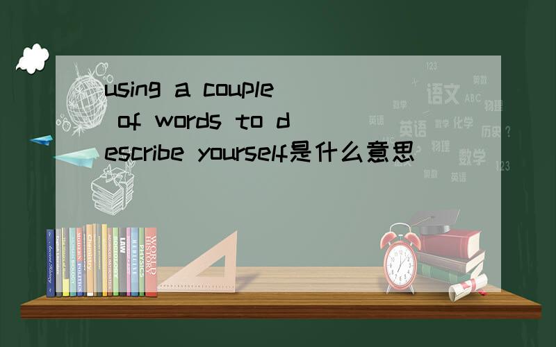 using a couple of words to describe yourself是什么意思