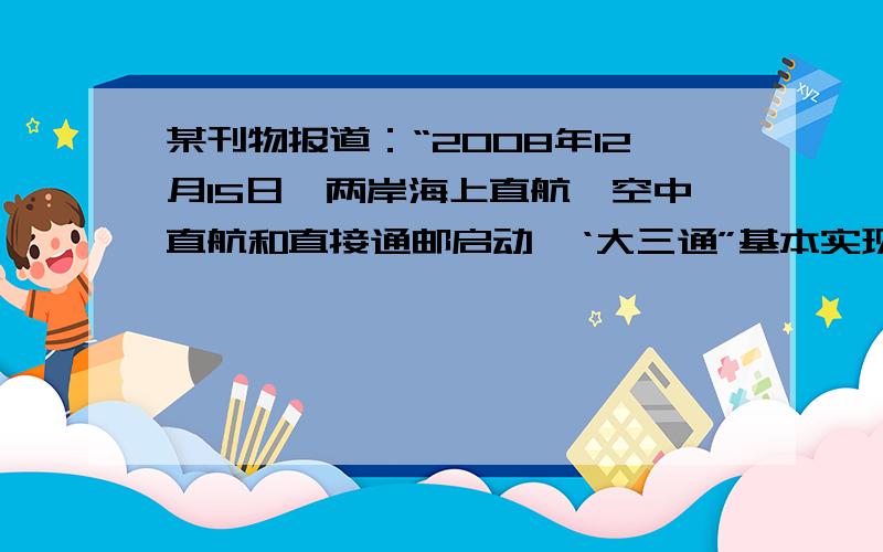 某刊物报道：“2008年12月15日,两岸海上直航、空中直航和直接通邮启动,‘大三通”基本实现,大三通最直接好处是省时和省成本,据测算,空运平均每航次可节省4小时,海运平均每航次可节省22