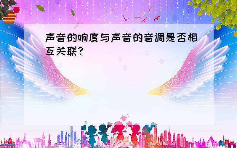 声音的响度与声音的音调是否相互关联?