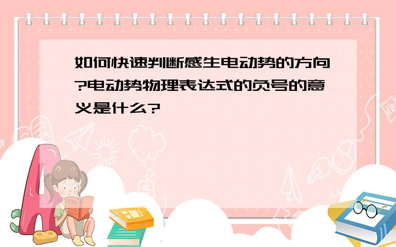 如何快速判断感生电动势的方向?电动势物理表达式的负号的意义是什么?