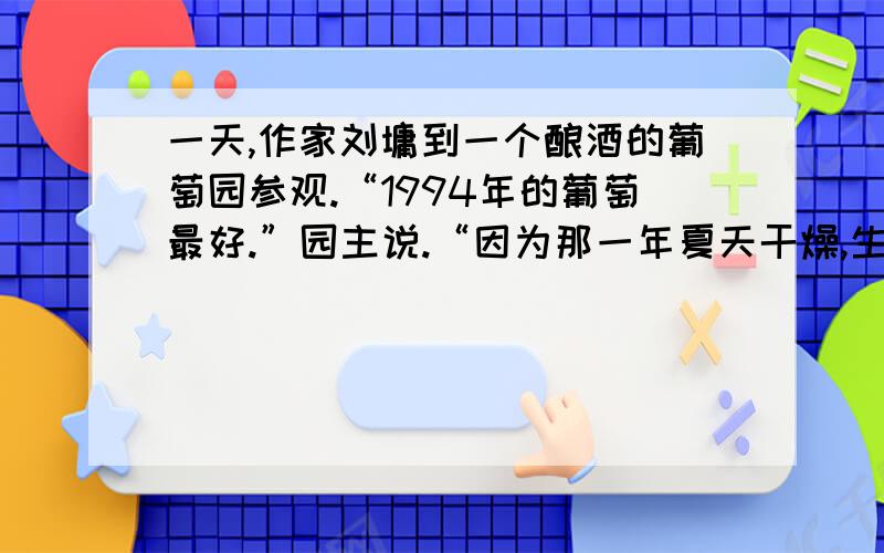 一天,作家刘墉到一个酿酒的葡萄园参观.“1994年的葡萄最好.”园主说.“因为那一年夏天干燥,生产的葡什么立意,能取什么题目,..