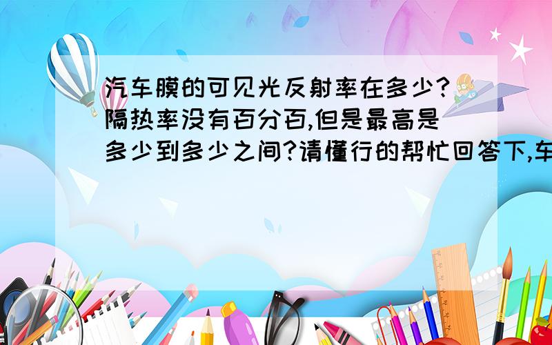 汽车膜的可见光反射率在多少?隔热率没有百分百,但是最高是多少到多少之间?请懂行的帮忙回答下,车膜一卷多少米,宽多少米,这个有没有行业标准!如果有,是多少?