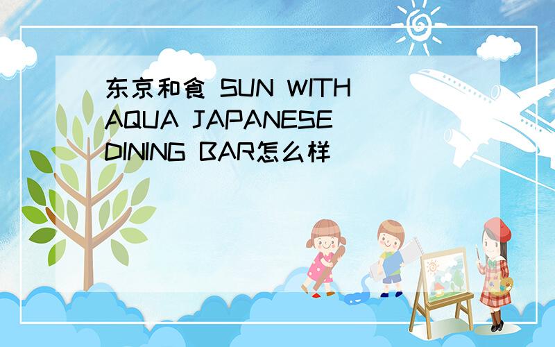 东京和食 SUN WITH AQUA JAPANESE DINING BAR怎么样