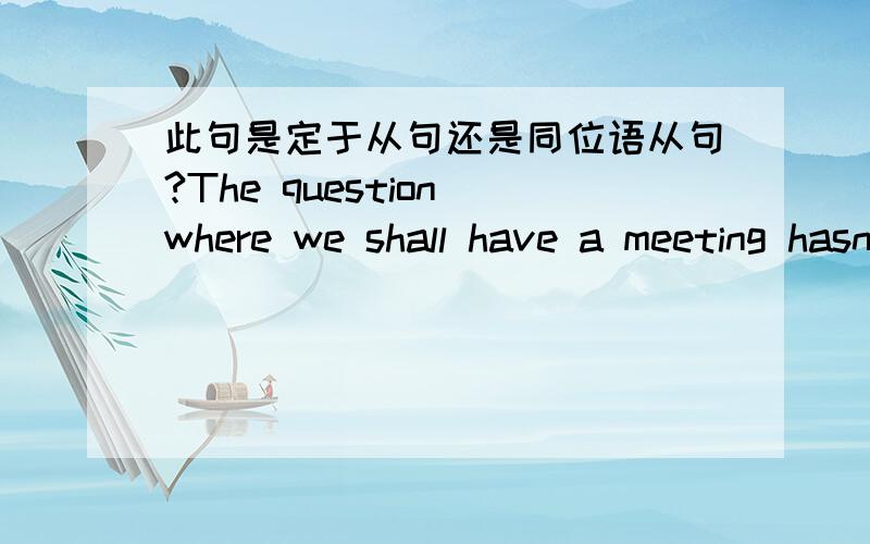 此句是定于从句还是同位语从句?The question where we shall have a meeting hasn't decided.