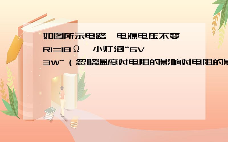 如图所示电路,电源电压不变,R1=18Ω,小灯泡“6V,3W”（忽略温度对电阻的影响对电阻的影响）滑动变阻器R2上标有“100Ω 2A”,电流表的量程为0.6A.求（1）灯泡正常工作时电流多大?（2）只闭合S3