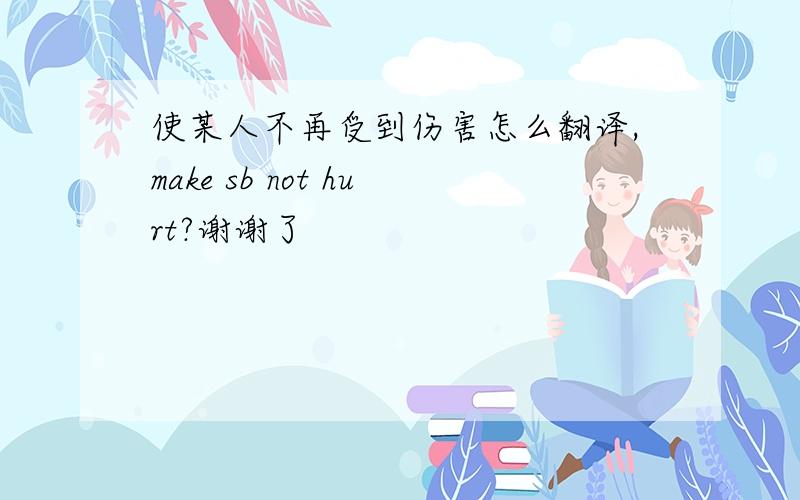 使某人不再受到伤害怎么翻译,make sb not hurt?谢谢了