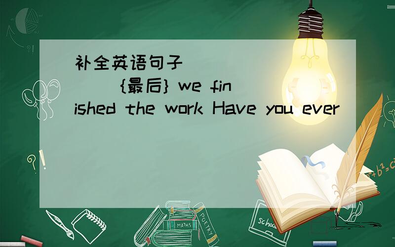 补全英语句子( ) ( ) ( ){最后} we finished the work Have you ever （ ) ( ) ( ){尽力} to study English 根据首字母补全单词He keeps doing sports very ofent ,so he is more a ( ) than before .能说下意思吗？