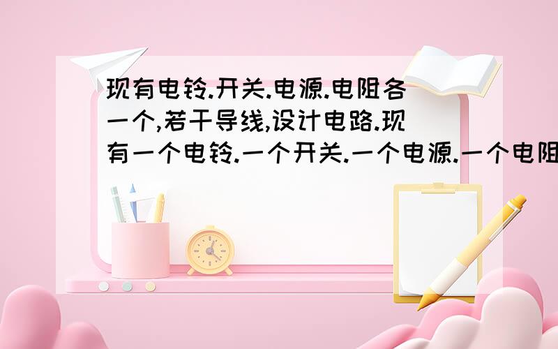 现有电铃.开关.电源.电阻各一个,若干导线,设计电路.现有一个电铃.一个开关.一个电源.一个电阻.若干导线.请设计电路防盗（小偷入室碰断细导线,电铃响）