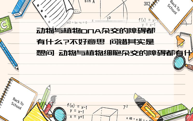 动物与植物DNA杂交的障碍都有什么?不好意思 问错其实是想问 动物与植物细胞杂交的障碍都有什么