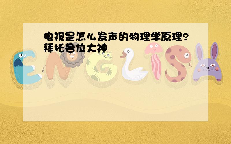 电视是怎么发声的物理学原理?拜托各位大神