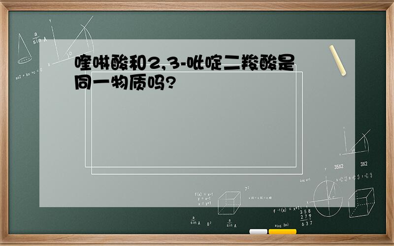 喹啉酸和2,3-吡啶二羧酸是同一物质吗?