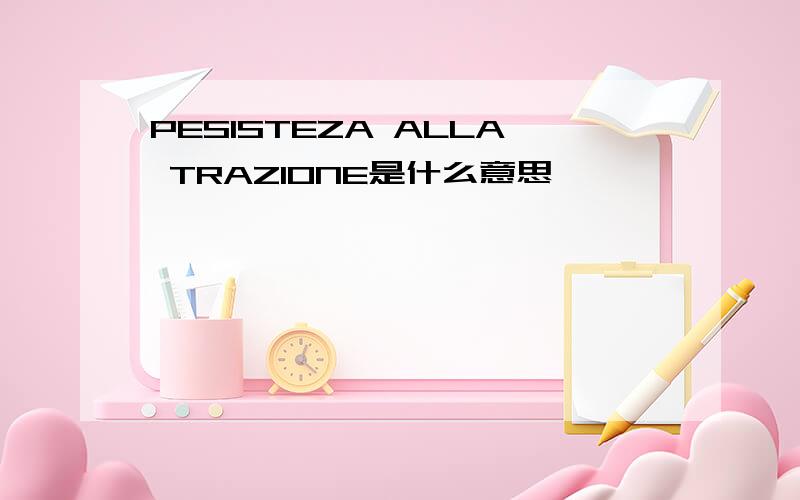 PESISTEZA ALLA TRAZIONE是什么意思