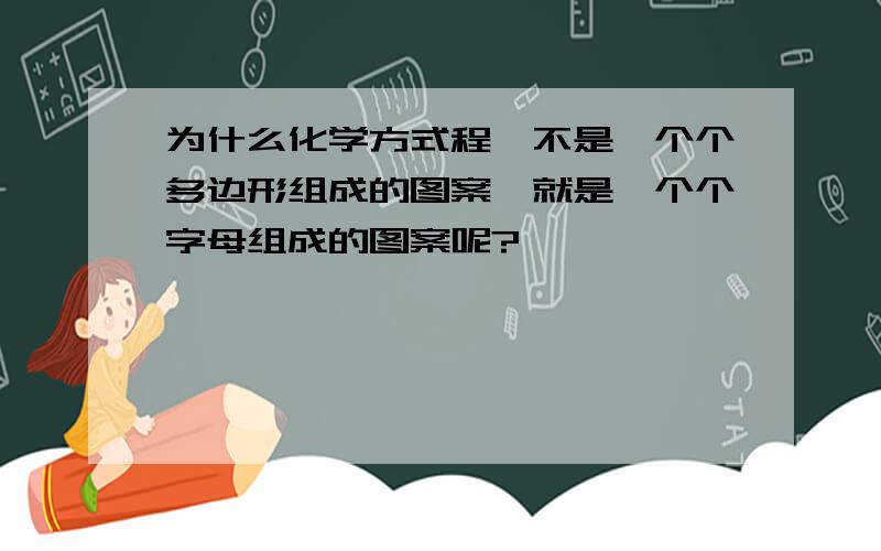 为什么化学方式程,不是一个个多边形组成的图案,就是一个个字母组成的图案呢?