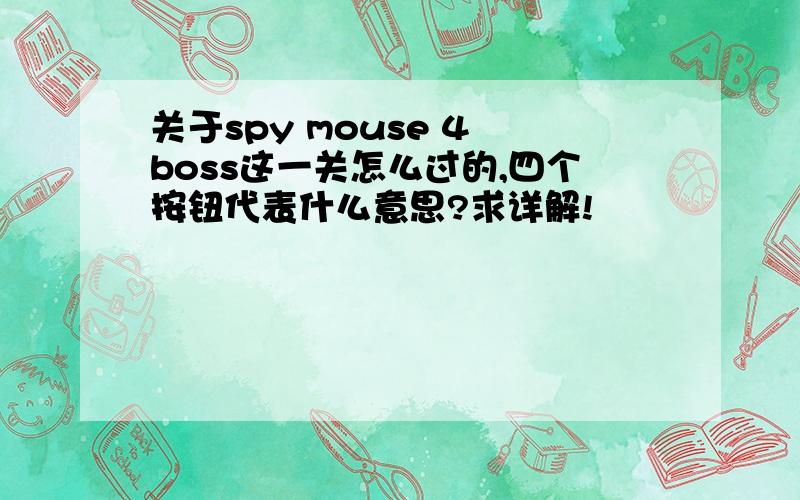 关于spy mouse 4 boss这一关怎么过的,四个按钮代表什么意思?求详解!